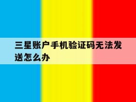三星账户手机验证码无法发送怎么办