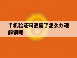手机验证码泄露了怎么办理解锁呢