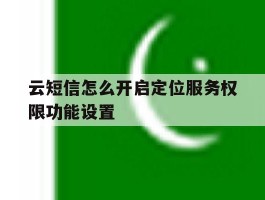 云短信怎么开启定位服务权限功能设置