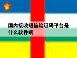 国内接收短信验证码平台是什么软件啊的简单介绍