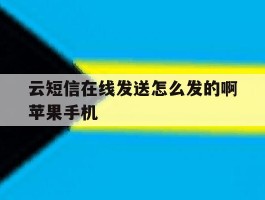 包含云短信在线发送怎么发的啊苹果手机的词条