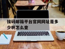 接码邮箱平台官网网址是多少啊怎么查