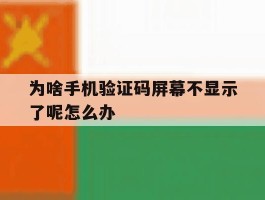 为啥手机验证码屏幕不显示了呢怎么办