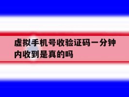 虚拟手机号收验证码一分钟内收到是真的吗的简单介绍