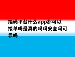包含接码平台什么app都可以接单吗是真的吗吗安全吗可靠吗的词条