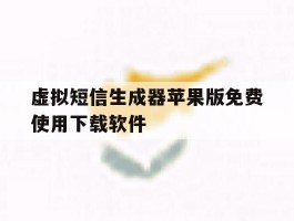 虚拟短信生成器苹果版免费使用下载软件的简单介绍