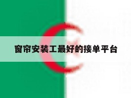 窗帘安装工最好的接单平台