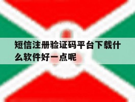 短信注册验证码平台下载什么软件好一点呢的简单介绍