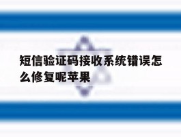 短信验证码接收系统错误怎么修复呢苹果