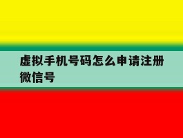 虚拟手机号码怎么申请注册微信号