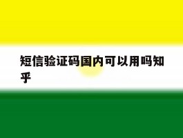 短信验证码国内可以用吗知乎的简单介绍
