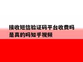接收短信验证码平台收费吗是真的吗知乎视频