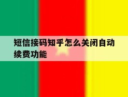 短信接码知乎怎么关闭自动续费功能