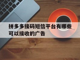 拼多多接码短信平台有哪些可以接收的广告