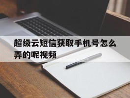 超级云短信获取手机号怎么弄的呢视频