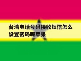 台湾电话号码接收短信怎么设置密码呢苹果