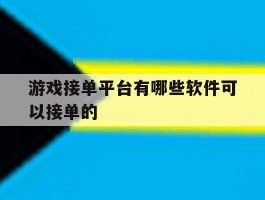 游戏接单平台有哪些软件可以接单的的简单介绍