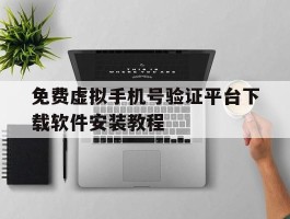 免费虚拟手机号验证平台下载软件安装教程的简单介绍