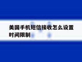 美国手机短信接收怎么设置时间限制