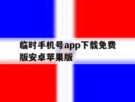 临时手机号app下载免费版安卓苹果版的简单介绍