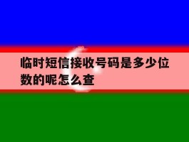 临时短信接收号码是多少位数的呢怎么查