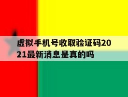 关于虚拟手机号收取验证码2021最新消息是真的吗的信息