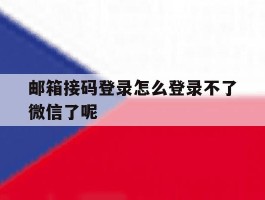 邮箱接码登录怎么登录不了微信了呢