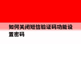 如何关闭短信验证码功能设置密码