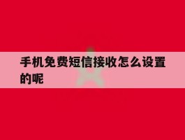手机免费短信接收怎么设置的呢