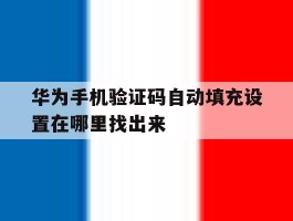 华为手机验证码自动填充设置在哪里找出来