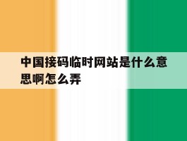 中国接码临时网站是什么意思啊怎么弄