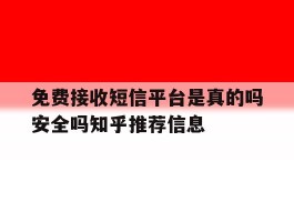 免费接收短信平台是真的吗安全吗知乎推荐信息的简单介绍