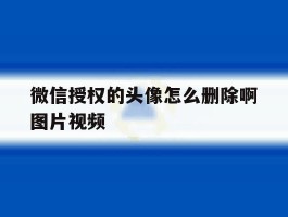 微信授权的头像怎么删除啊图片视频