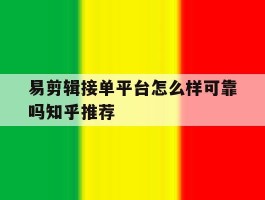 易剪辑接单平台怎么样可靠吗知乎推荐的简单介绍