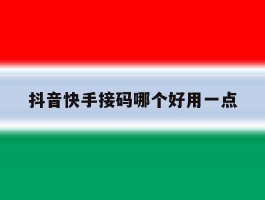 关于抖音快手接码哪个好用一点的信息