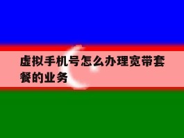 虚拟手机号怎么办理宽带套餐的业务