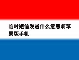 临时短信发送什么意思啊苹果版手机