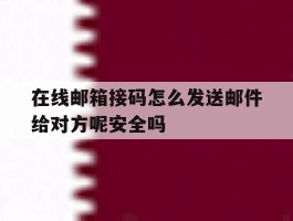 包含在线邮箱接码怎么发送邮件给对方呢安全吗的词条
