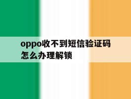 oppo收不到短信验证码怎么办理解锁