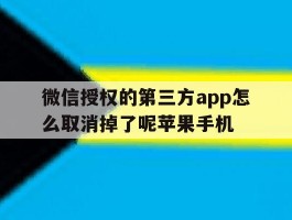 微信授权的第三方app怎么取消掉了呢苹果手机