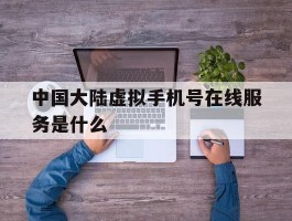 中国大陆虚拟手机号在线服务是什么