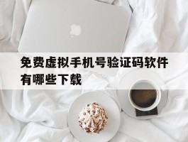 免费虚拟手机号验证码软件有哪些下载