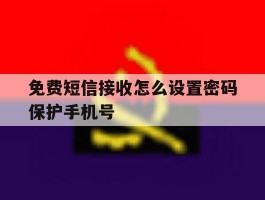 免费短信接收怎么设置密码保护手机号