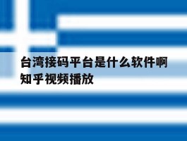 包含台湾接码平台是什么软件啊知乎视频播放的词条