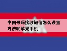 关于中国号码接收短信怎么设置方法呢苹果手机的信息