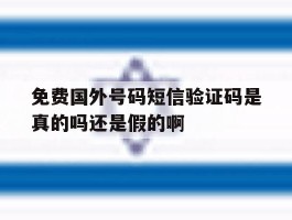 包含免费国外号码短信验证码是真的吗还是假的啊的词条