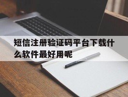 包含短信注册验证码平台下载什么软件最好用呢的词条