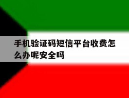 关于手机验证码短信平台收费怎么办呢安全吗的信息