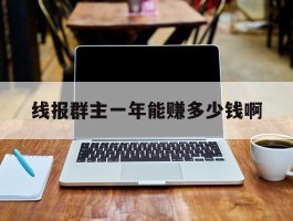 线报群主一年能赚多少钱啊
