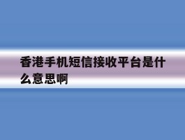 香港手机短信接收平台是什么意思啊